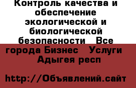 Контроль качества и обеспечение экологической и биологической безопасности - Все города Бизнес » Услуги   . Адыгея респ.